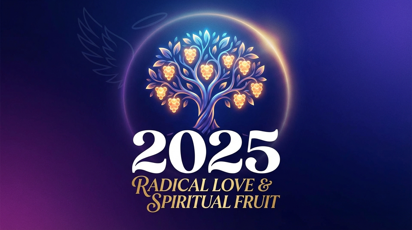 2025: The Year of Radical Love and Spiritual Fruit